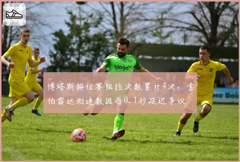 博塔斯排位赛阻挡次数累计4次，索伯雷达测速数据存0.1秒延迟争议