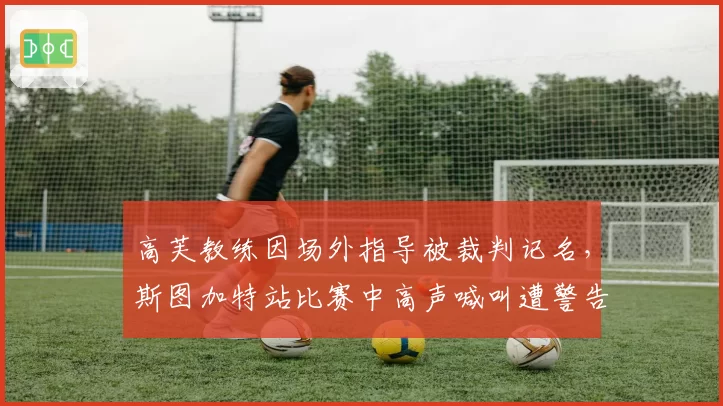 高芙教练因场外指导被裁判记名,斯图加特站比赛中高声喊叫遭警告