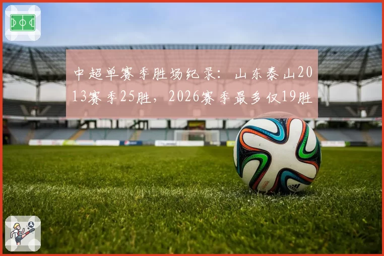 中超单赛季胜场纪录：山东泰山2013赛季25胜，2026赛季最多仅19胜
