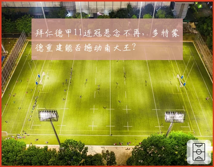 拜仁德甲11连冠悬念不再,多特蒙德重建能否撼动南大王?